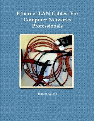 Ethernet LAN Cables: For Computer Networks Professionals by Adiche, Hakim