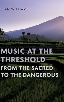 Music at the Threshold from the Sacred to the Dangerous by Williams, Sean