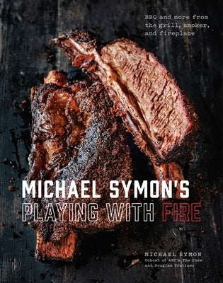 Michael Symon's Playing with Fire: BBQ and More from the Grill, Smoker, and Fireplace: A Cookbook by Symon, Michael