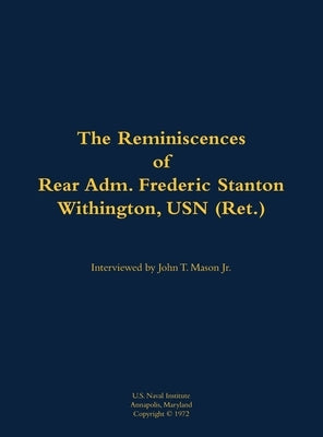 Reminiscences of Rear Adm. Frederic Stanton Withington, USN (Ret.) by Withington, Frederic S.