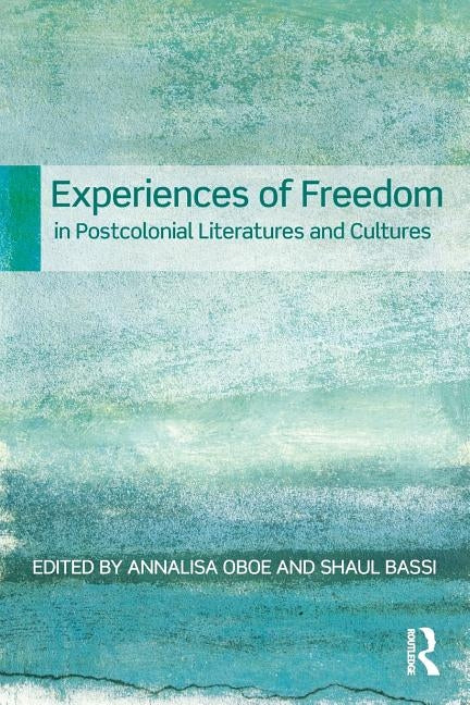 Experiences of Freedom in Postcolonial Literatures and Cultures by Oboe, Annalisa