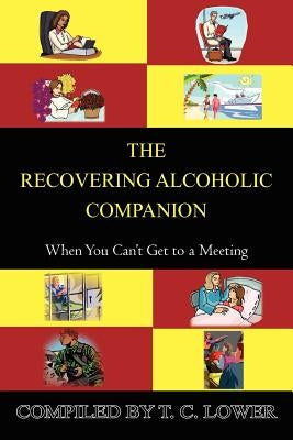 The Recovering Alcoholic Companion: When You Can't Get to a Meeting by Lower, T. C.