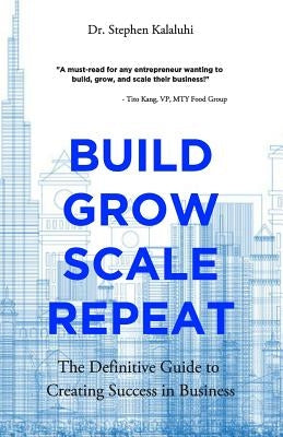 Build Grow Scale Repeat: The Definitive Guide to Creating Success in Business by Kalaluhi, Stephen