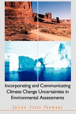 Incorporating and Communicating Climate Change Uncertainties in Environmental Assessments by Yeomans, Julian Scott