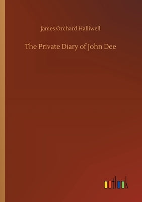 The Private Diary of John Dee by Halliwell, James Orchard