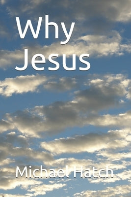Why Jesus by Hatch, Michael