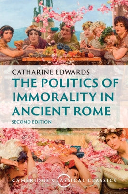 The Politics of Immorality in Ancient Rome by Edwards, Catharine