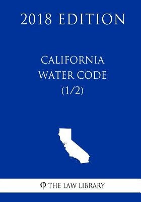 California Water Code (1/2) (2018 Edition) by The Law Library