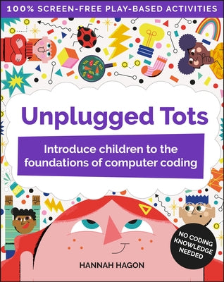 Unplugged Tots: Introduce Children to the Foundations of Computer Coding by Hagon, Hannah