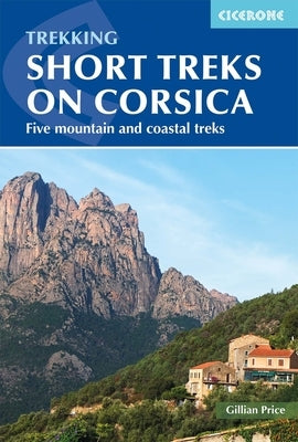 Trekking Short Treks on Corsica: Five Mountains and Costal Treks by Price, Gillian