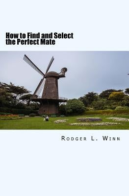 How to Find and Select the Perfect Mate by Winn, Rodger L.