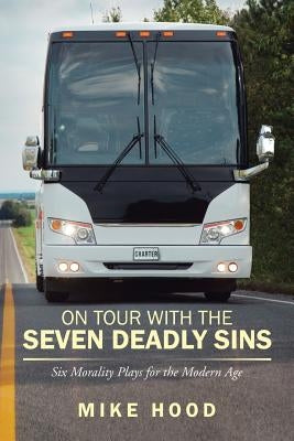 On Tour with the Seven Deadly Sins Undo: Six Morality Plays for the Modern Age by Hood, Mike