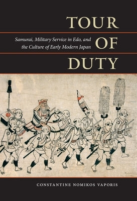 Tour of Duty: Samurai, Military Service in Edo, and the Culture of Early Modern Japan by Vaporis, Constantine Nomikos