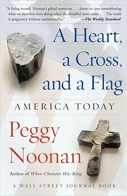 A Heart, a Cross, and a Flag: America Today by Noonan, Peggy