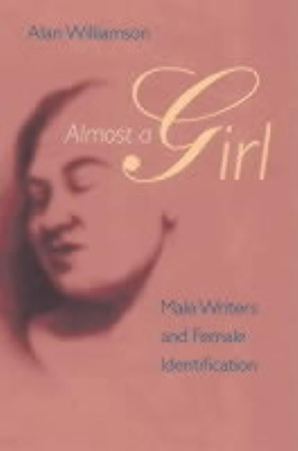Almost a Girl: Male Writers and Female Identification by Williamson, Alan