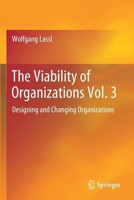 The Viability of Organizations Vol. 3: Designing and Changing Organizations by Lassl, Wolfgang