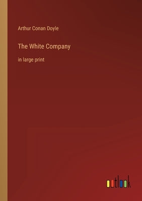 The White Company: in large print by Doyle, Arthur Conan