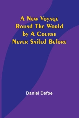 A New Voyage Round the World by a Course Never Sailed Before by Defoe, Daniel