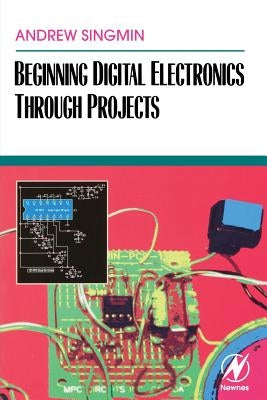 Beginning Digital Electronics Through Projects by Singmin, Andrew