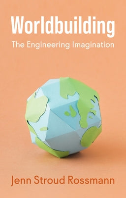Worldbuilding: The Engineering Imagination by Rossmann, Jenn Stroud