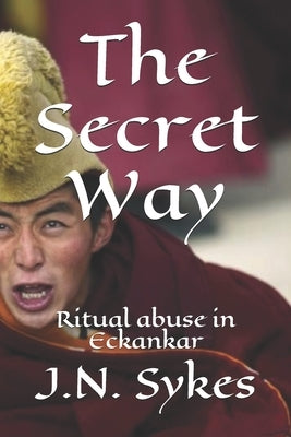 The Secret Way: Ritual abuse in Eckankar by Sykes, J. N.