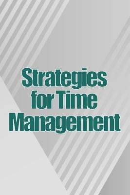 Strategies for Time Management: How To Use Your Time Wisely And Put An End To Procrastination by Stokes, Benjamin