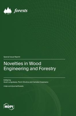 Novelties in Wood Engineering and Forestry by Lunguleasa, Aurel