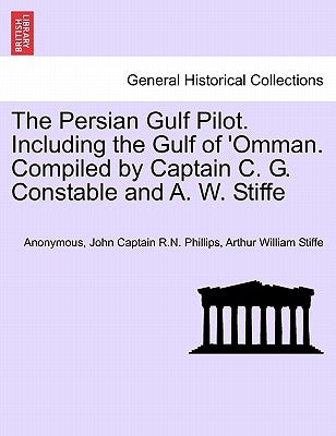 The Persian Gulf Pilot. Including the Gulf of 'Omman. Compiled by Captain C. G. Constable and A. W. Stiffe, 4th Edition by Anonymous