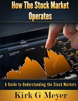 How the Stock Market Operates: A Guide to Understanding the Stock Markets by Meyer, Kirk G.