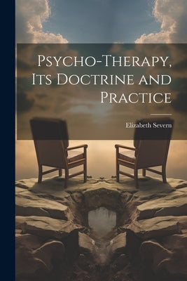 Psycho-therapy, its Doctrine and Practice by Severn, Elizabeth