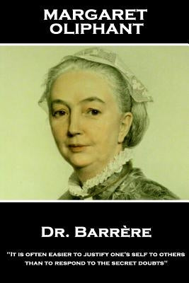 Margaret Oliphant - Dr. Barrere,: "It is often easier to justify one's self to others than to respond to the secret doubts" by Oliphant, Margaret