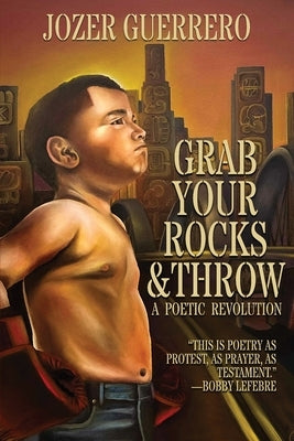 Grab Your Rocks & Throw: A Poetic Revolution by Guerrero, Jozer
