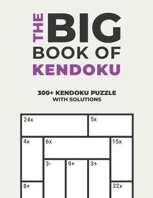 The Big Book of Kendoku: Over 300+ Puzzles & Solutions to Challenge Your Brain by Seriality, Logicality