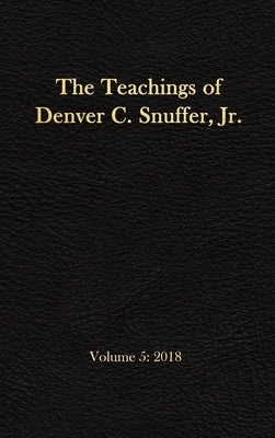 The Teachings of Denver C. Snuffer, Jr. Volume 5: 2018: Reader's Edition Hardback, 6 x 9 in. by Snuffer, Denver C.