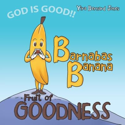 Barnabas Banana: Fruit of Goodness by Jones, Yira Bernard