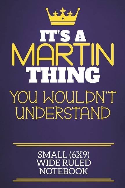 It's A Martin Thing You Wouldn't Understand Small (6x9) Wide Ruled Notebook: Show you care with our personalised family member books, a perfect way to by Charlie Red Cotty Publishing, Martin Sur