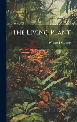 The Living Plant by Ganong, William F.