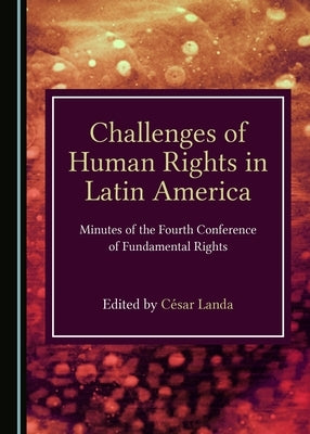 Challenges of Human Rights in Latin America: Minutes of the Fourth Conference of Fundamental Rights by Landa, César