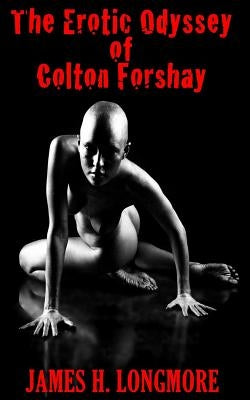 The Erotic Odyssey of Colton Forshay by Longmore, James H.