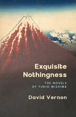 Exquisite Nothingness: The Novels of Yukio Mishima by Vernon