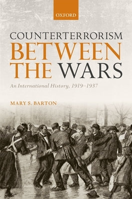 Counterterrorism Between the Wars: An International History, 1919-1937 by Barton, Mary S.