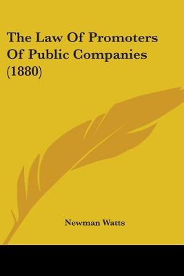 The Law Of Promoters Of Public Companies (1880) by Watts, Newman