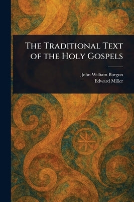 The Traditional Text of the Holy Gospels by Burgon, John William