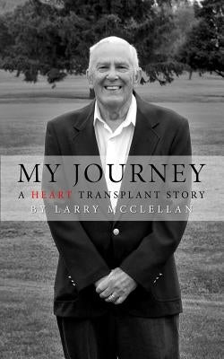 My Journey as a Heart Transplant Patient by McClellan, Larry