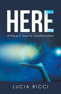 Here: A Place in Time for Transformation by Ricci, Lucia