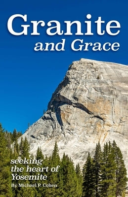Granite and Grace: Seeking the Heart of Yosemite by Cohen, Michael P.