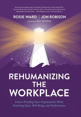 Rehumanizing the Workplace: Future-Proofing Your Organization While Restoring Hope, Well-Being, and Performance by Ward, Rosie