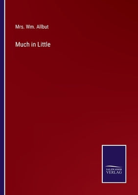 Much in Little by Allbut, Wm