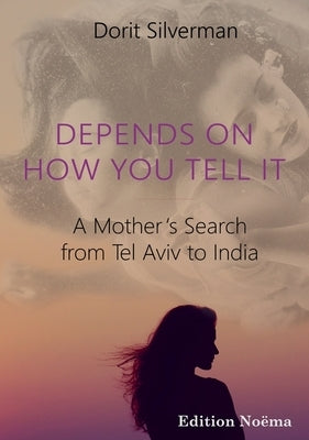 Depends on How You Tell It: A Mother's Search from Tel Aviv to India by Silverman, Dorit