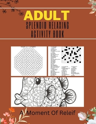 Adult Splendid Relaxing Activity Book: A Moment Of Relief: Variety Puzzle Book for Adults and Teens by Peter, Michelle